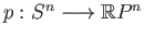 $ p : S^n \longrightarrow \mathbb{R}P^n$