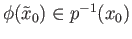 $ \phi(\tilde x_0) \in p^{-1}(x_0)$