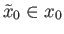 $ \tilde x_0 \in x_0$