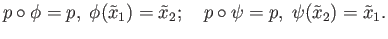 $\displaystyle p\circ\phi = p,\; \phi(\tilde x_1) = \tilde x_2;\quad
p\circ\psi = p,\; \psi(\tilde x_2) = \tilde x_1.
$