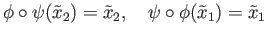 $\displaystyle \phi\circ \psi(\tilde x_2) = \tilde x_2,\quad
\psi\circ\phi(\tilde x_1) = \tilde x_1
$