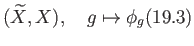 $\displaystyle (\widetilde X, X),\quad
g\mapsto \phi_g \eqno(19.3)
$