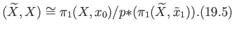 $\displaystyle (\widetilde X, X) \cong
\pi_1(X, x_0)/p{*}(\pi_1(\widetilde X, \tilde x_1)).\eqno(19.5)
$