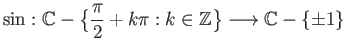 $\displaystyle \sin : \mathbb{C} - \big\{\frac{\pi}{2} + k\pi : k\in \mathbb{Z}\big\} \longrightarrow
\mathbb{C} -\{\pm 1\}
$