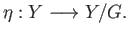 $\displaystyle \eta : Y \longrightarrow Y/G.
$