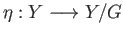 $ \displaystyle{
\eta : Y \longrightarrow Y/G
}$