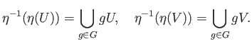 $\displaystyle \eta^{-1}(\eta(U)) = \bigcup_{g\in G} gU,\quad
\eta^{-1}(\eta(V)) = \bigcup_{g\in G} gV.
$