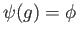 $ \psi(g) = \phi$