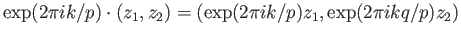 $\displaystyle \exp(2\pi i k/p)\cdot(z_1, z_2) = (\exp(2\pi i k/p)z_1, \exp(2\pi i kq/p)z_2)
$