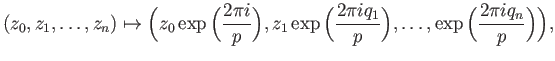 $\displaystyle (z_0, z_1,\dots, z_n)\mapsto \Big(z_0\exp\Big(\frac{2\pi i}{p}\Bi...
...p\Big(\frac{2\pi iq_1}{p}\Big),\dots, \exp\Big(\frac{2\pi iq_n}{p}\Big)\Big),
$