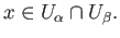 $ x\in U_{\alpha}\cap U_{\beta}.$