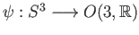 $ \psi:S^3 \longrightarrow O(3, \mathbb{R})$