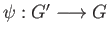 $ \psi:G^{\prime} \longrightarrow G$