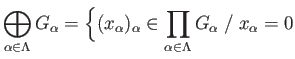 $\displaystyle \bigoplus_{\alpha\in \Lambda}G_{\alpha} =
\Big\{
(x_{\alpha})_{\alpha}\in \prod_{\alpha\in \Lambda}G_{\alpha}\;/\; x_{\alpha} = 0$