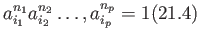 $\displaystyle a_{i_1}^{n_1}a_{i_2}^{n_2}\dots, a_{i_p}^{n_p} = 1 \eqno(21.4)
$
