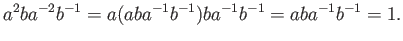 $\displaystyle a^2ba^{-2}b^{-1} = a(aba^{-1}b^{-1})ba^{-1}b^{-1} = aba^{-1}b^{-1} = 1.
$