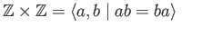 $\displaystyle \mathbb{Z}\times \mathbb{Z} = \langle a, b\;\vert\; ab = ba\rangle \eqno(23.5)
$