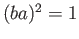$ (ba)^2 = 1$