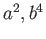 $ a^2, b^4$