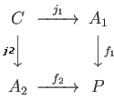 $ \begin{CD}
C @> j_1 >> A_1 \\
@V{j_2}VV @VV{f_1}V\\
A_2 @> f_2 >> P \\
\end{CD}$