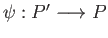 $ \psi:P^{\prime}\longrightarrow P$