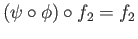 $ (\psi\circ\phi)\circ f_2 = f_2$