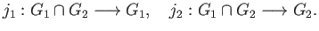 $\displaystyle j_1:G_1\cap G_2\longrightarrow G_1,\quad j_2: G_1\cap G_2\longrightarrow G_2.
$
