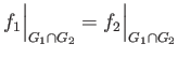 $\displaystyle f_1\Big\vert _{G_1\cap G_2} = f_2\Big\vert _{G_1\cap G_2}
$