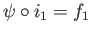 $ \psi\circ i_1 = f_1$