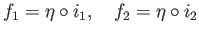 $\displaystyle f_1 = \eta\circ i_1,\quad f_2 = \eta\circ i_2
$