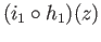 $ (i_1\circ h_1)(z)$