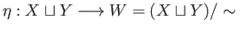 $\displaystyle \eta:X\sqcup Y\longrightarrow W = (X\sqcup Y)/\sim
$