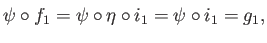 $\displaystyle \overline{\psi}\circ f_1 = \overline\psi\circ\eta\circ i_1 = \psi\circ i_1 = g_1,
$