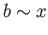 $\displaystyle b\sim x$