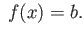 $\displaystyle \; f(x) = b.
$