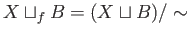 $\displaystyle X\sqcup_f B = (X\sqcup B)/\sim
$