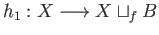 $ h_1:X\longrightarrow X\sqcup_fB$