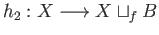 $ h_2:X\longrightarrow X\sqcup_fB$