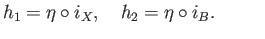 $\displaystyle h_1 = \eta\circ i_{X},\quad h_2 = \eta\circ i_{B}.\eqno(25.1)
$