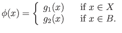 $\displaystyle \phi(x) = \left\{\begin{array}{lll}
g_1(x) & & \mbox{if } x \in X \\
g_2(x) & & \mbox{if } x \in B. \\
\end{array} \right.
$