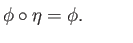 $\displaystyle \overline{\phi}\circ \eta = \phi. \eqno(25.3)
$