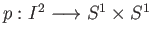 $ p:I^2\longrightarrow S^1\times S^1$