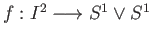 $ f:I^2\longrightarrow S^1\vee S^1$
