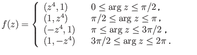 $\displaystyle f(z) = \left\{\begin{array}{lll}
(z^4, 1) & & 0 \leq \mbox{arg}\...
...}) & & 3\pi/2 \leq \mbox{arg}\;z \leq 2\pi \\
\end{array} \right. \eqno(25.5)
$
