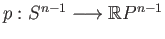 $ p:S^{n-1}\longrightarrow \mathbb{R}P^{n-1}$