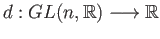 $ d : GL(n, \mathbb{R}) \longrightarrow \mathbb{R}$