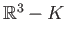 $ \mathbb{R}^3 - K$
