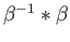 $ \beta^{-1}*\beta$