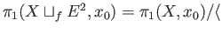 $ \pi_1(X\sqcup_f E^2, x_0) = \pi_1(X, x_0)/\langle$
