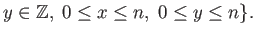 $\displaystyle y \in \mathbb{Z},\; 0\leq x \leq n,\; 0 \leq y \leq n\}.
$